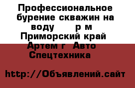 Профессиональное бурение скважин на воду 2200 р/м - Приморский край, Артем г. Авто » Спецтехника   